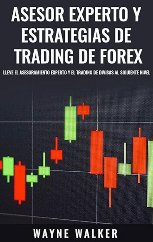 Asesor Experto y Estrategias de Trading de Forex: Lleve El Asesoramiento Experto y El Trading De Divisas al Siguiente Nivel