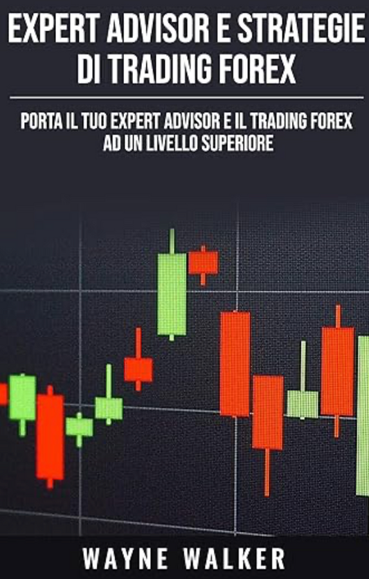 Expert Advisor e Strategie di Trading Forex: Porta il Tuo Expert Advisor e il Trading Forex ad un Livello Superiore
