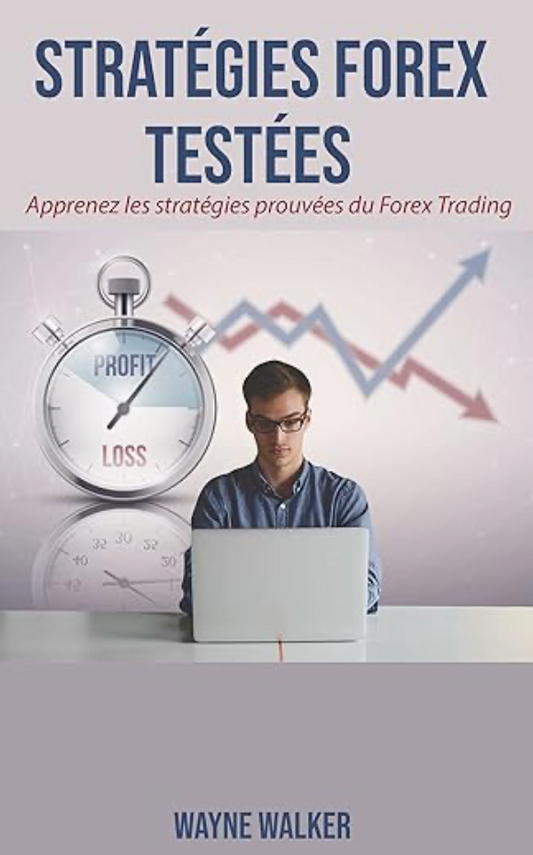 Stratégies Forex Testées: Apprenez les stratégies prouvées du Forex Trading