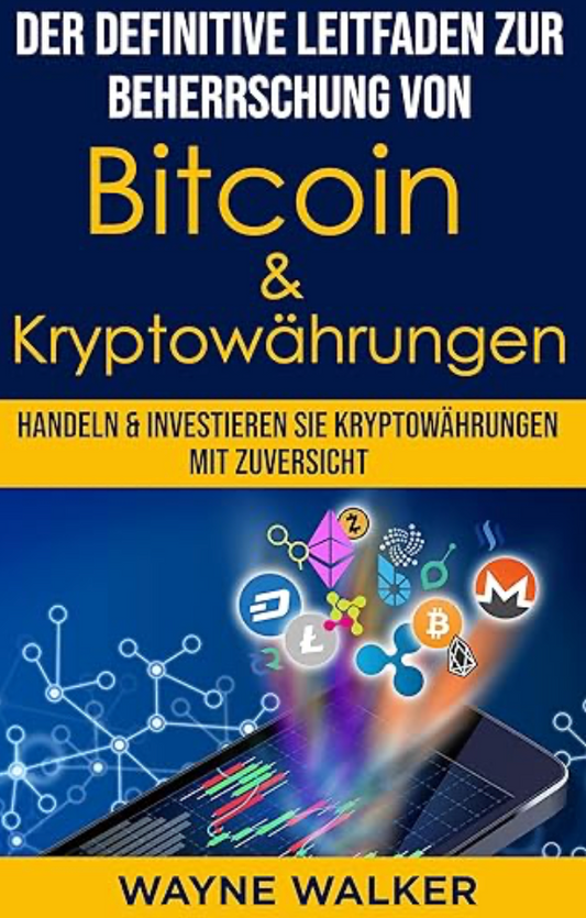 Der definitive Leitfaden zur Beherrschung von Bitcoin & Kryptowährungen: Handeln & Investieren Sie Kryptowährungen Mit Zuversicht