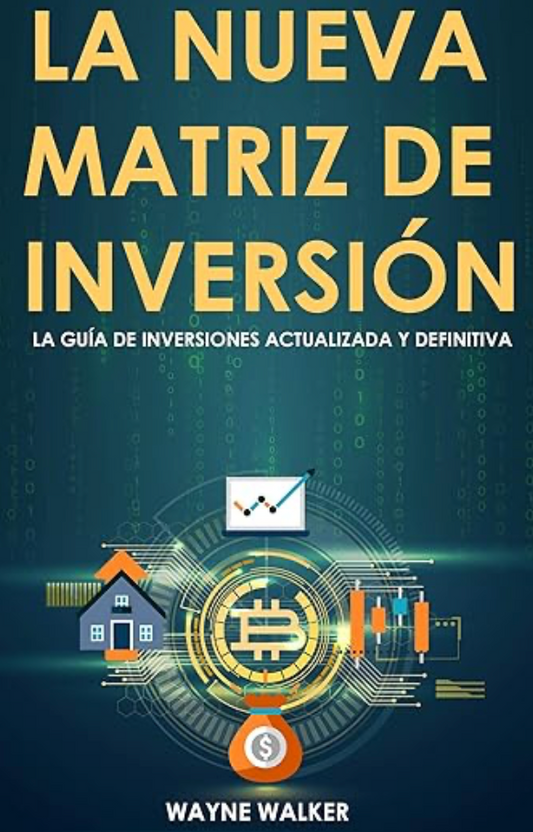 La Nueva Matriz de Inversión: La Guía de Inversiones Actualizada y Definitiva