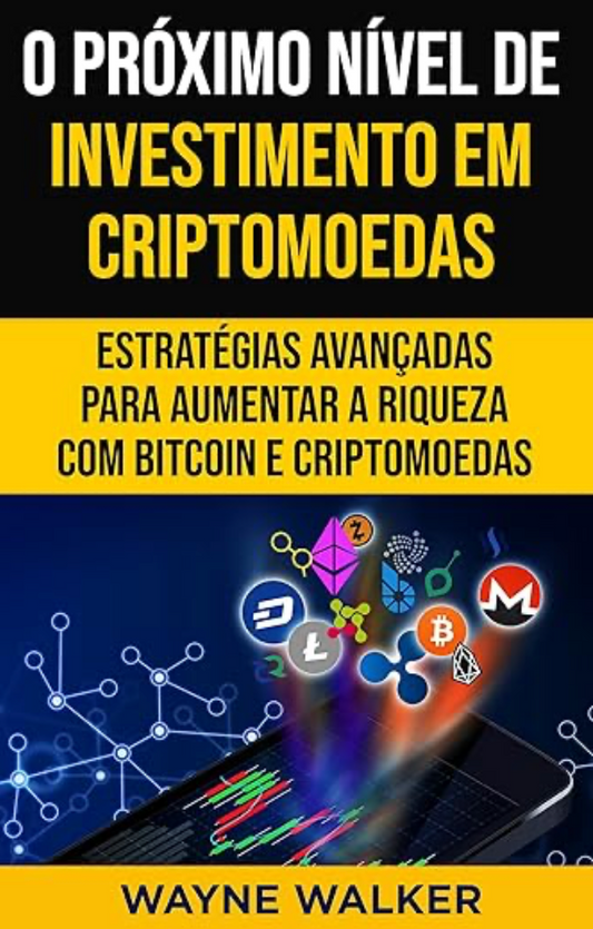 O Próximo Nível de Investimento em Criptomoedas : Estratégias Avançadas Para Aumentar a Riqueza com Bitcoin e Criptomoedas