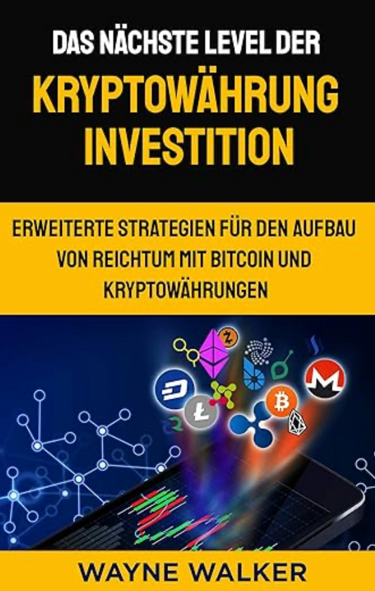 Das nächste Level der Kryptowährung Investition: Erweiterte Strategien für den Aufbau von Reichtum mit Bitcoin und Kryptowährungen