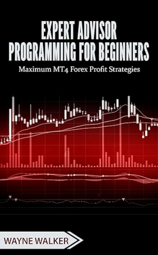 Expert Advisor Programming for Beginners: Maximum MT4 Forex Profit Strategies
